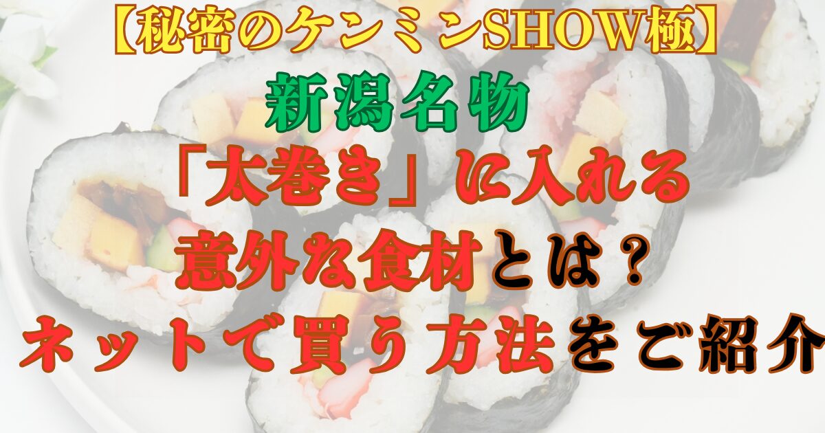 秘密のケンミンSHOW極　新潟　太巻き　具