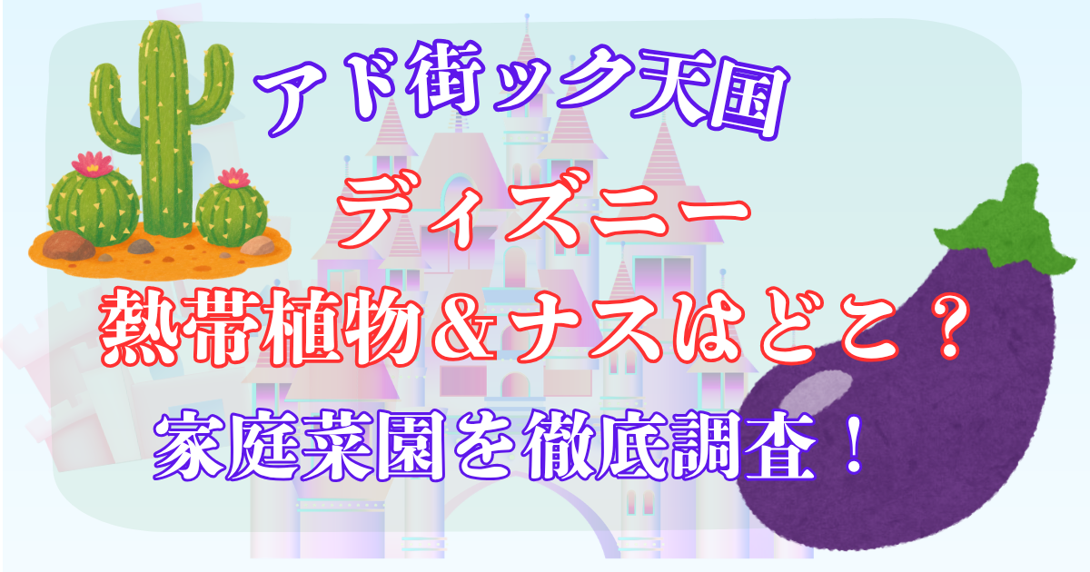 ディズニー 熱帯植物 ナス どこ